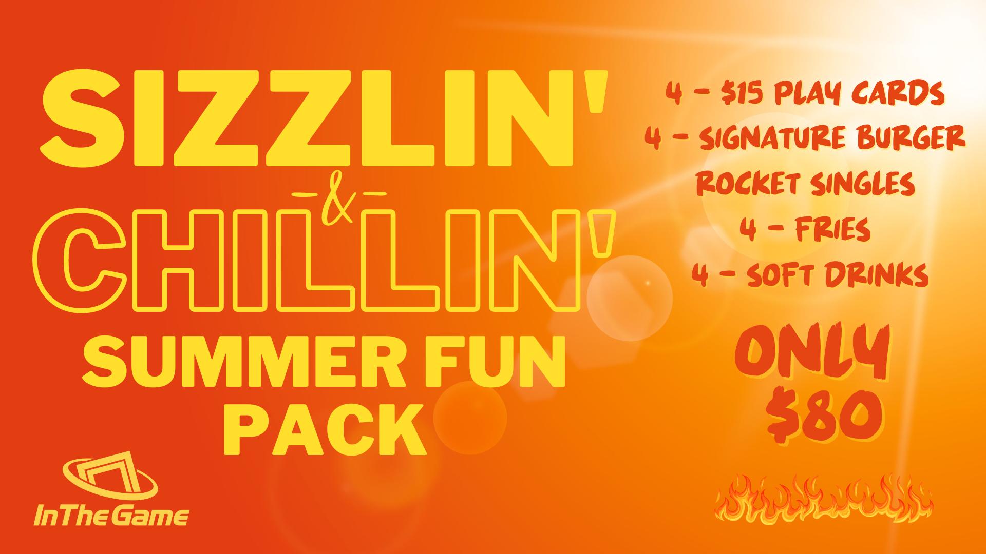 Summer fun with the Sizzlin' and Chillin' Package: 4 $15 play cards, 4 signature burgers, 4 fries, 4 soft drinks for only $80